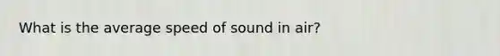 What is the average speed of sound in air?