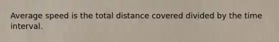 Average speed is the total distance covered divided by the time interval.