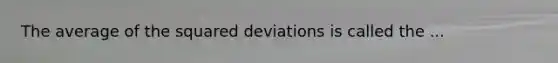 The average of the squared deviations is called the ...