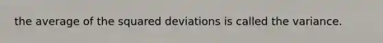 the average of the squared deviations is called the variance.