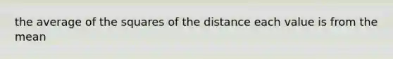 the average of the squares of the distance each value is from the mean