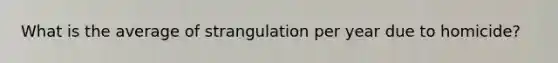 What is the average of strangulation per year due to homicide?