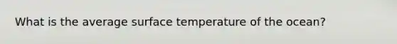 What is the average <a href='https://www.questionai.com/knowledge/kkV3ggZUFU-surface-temperature' class='anchor-knowledge'>surface temperature</a> of the ocean?