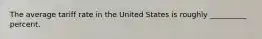 The average tariff rate in the United States is roughly __________ percent.