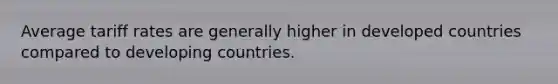 Average tariff rates are generally higher in developed countries compared to developing countries.