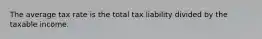 The average tax rate is the total tax liability divided by the taxable income.