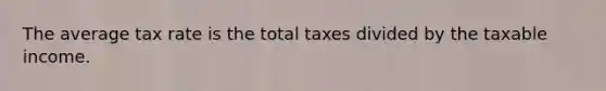 The average tax rate is the total taxes divided by the taxable income.