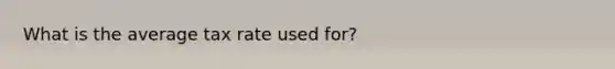 What is the average tax rate used for?