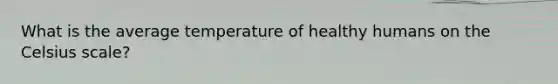 What is the average temperature of healthy humans on the Celsius scale?