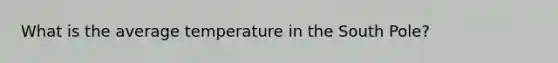 What is the average temperature in the South Pole?