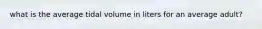 what is the average tidal volume in liters for an average adult?