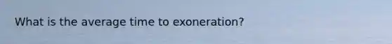 What is the average time to exoneration?