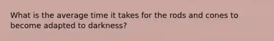 What is the average time it takes for the rods and cones to become adapted to darkness?