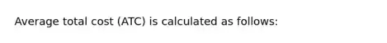 Average total cost (ATC) is calculated as follows: