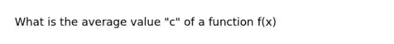 What is the average value "c" of a function f(x)