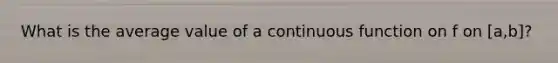 What is the average value of a continuous function on f on [a,b]?