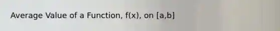 Average Value of a Function, f(x), on [a,b]