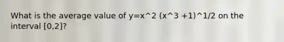 What is the average value of y=x^2 (x^3 +1)^1/2 on the interval [0,2]?