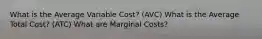 What is the Average Variable Cost? (AVC) What is the Average Total Cost? (ATC) What are Marginal Costs?