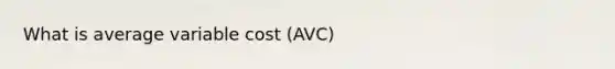 What is average variable cost (AVC)