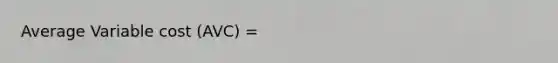 Average Variable cost (AVC) =