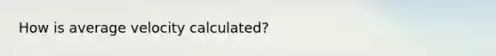 How is average velocity calculated?