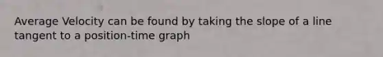 Average Velocity can be found by taking the slope of a line tangent to a position-time graph