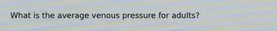 What is the average venous pressure for adults?