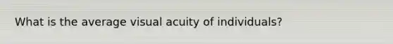 What is the average visual acuity of individuals?