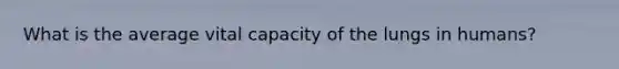 What is the average vital capacity of the lungs in humans?