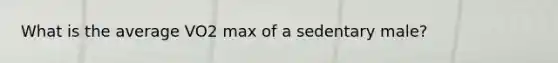 What is the average VO2 max of a sedentary male?