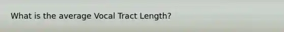 What is the average Vocal Tract Length?