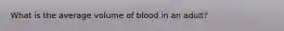 What is the average volume of blood in an adult?