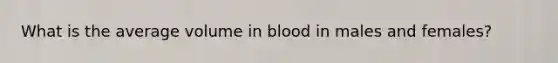 What is the average volume in blood in males and females?