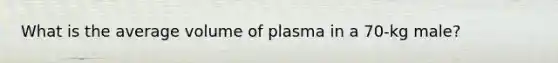 What is the average volume of plasma in a 70-kg male?