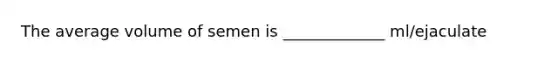 The average volume of semen is _____________ ml/ejaculate