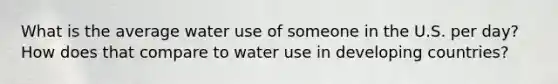 What is the average water use of someone in the U.S. per day? How does that compare to water use in developing countries?