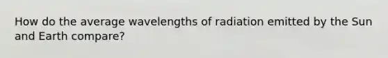 How do the average wavelengths of radiation emitted by the Sun and Earth compare?