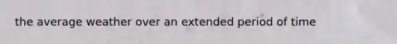 the average weather over an extended period of time