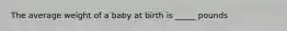 The average weight of a baby at birth is _____ pounds