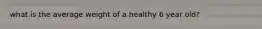 what is the average weight of a healthy 6 year old?