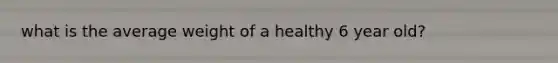 what is the average weight of a healthy 6 year old?