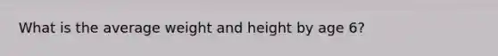 What is the average weight and height by age 6?