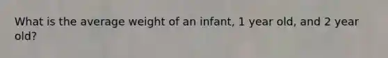 What is the average weight of an infant, 1 year old, and 2 year old?