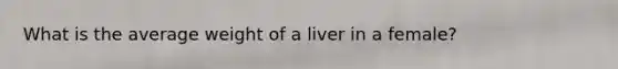 What is the average weight of a liver in a female?