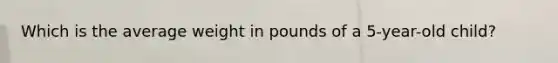 Which is the average weight in pounds of a 5-year-old child?