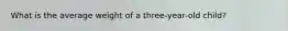 What is the average weight of a three-year-old child?