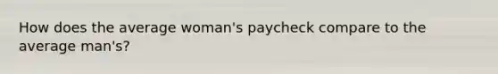 How does the average woman's paycheck compare to the average man's?