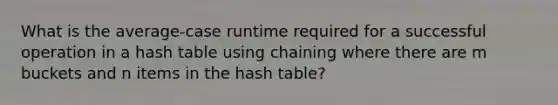 What is the average-case runtime required for a successful operation in a hash table using chaining where there are m buckets and n items in the hash table?