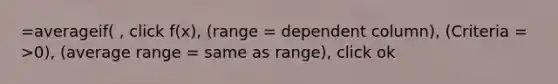 =averageif( , click f(x), (range = dependent column), (Criteria = >0), (average range = same as range), click ok